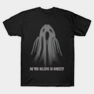 Do you believe in ghosts? I T-Shirt